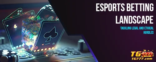 eSports Betting Landscape: Tackling Legal and Ethical Hurdles